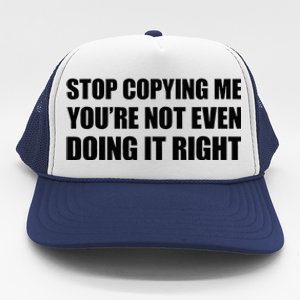 Stop Copying Me YouRe Not Even Doing It Right Trucker Hat