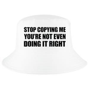 Stop Copying Me YouRe Not Even Doing It Right Cool Comfort Performance Bucket Hat