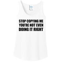 Stop Copying Me YouRe Not Even Doing It Right Ladies Essential Tank