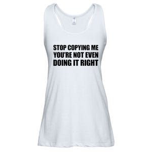 Stop Copying Me YouRe Not Even Doing It Right Ladies Essential Flowy Tank