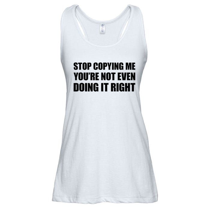 Stop Copying Me YouRe Not Even Doing It Right Ladies Essential Flowy Tank