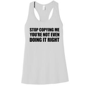 Stop Copying Me YouRe Not Even Doing It Right Women's Racerback Tank