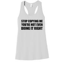 Stop Copying Me YouRe Not Even Doing It Right Women's Racerback Tank