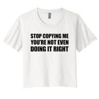 Stop Copying Me YouRe Not Even Doing It Right Women's Crop Top Tee