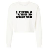 Stop Copying Me YouRe Not Even Doing It Right Cropped Pullover Crew