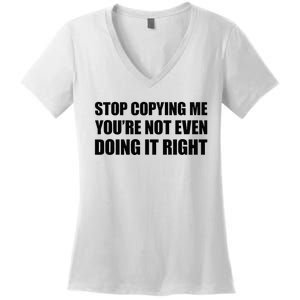 Stop Copying Me YouRe Not Even Doing It Right Women's V-Neck T-Shirt