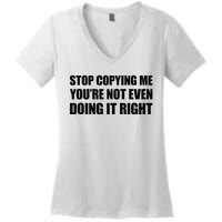 Stop Copying Me YouRe Not Even Doing It Right Women's V-Neck T-Shirt