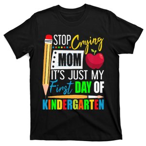 Stop Crying Mom It's Just My First Day Of Kindergarten T-Shirt