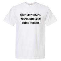 STOP COPYING ME YOU’RE NOT EVEN DOING IT RIGHT Garment-Dyed Heavyweight T-Shirt