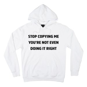 STOP COPYING ME YOU’RE NOT EVEN DOING IT RIGHT Hoodie