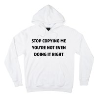 STOP COPYING ME YOU’RE NOT EVEN DOING IT RIGHT Hoodie