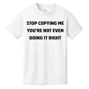 STOP COPYING ME YOU’RE NOT EVEN DOING IT RIGHT Kids T-Shirt