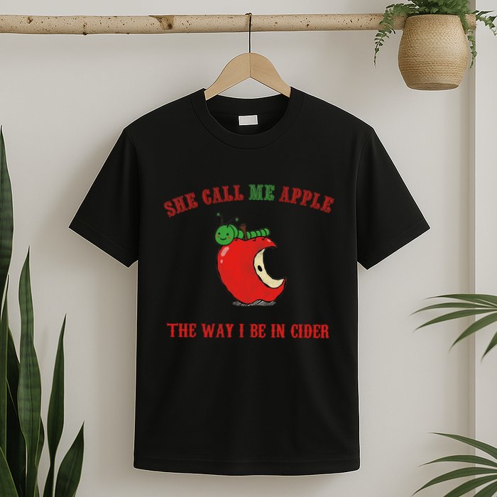 She Call Me Apple The Way I Be In Cider T-Shirt