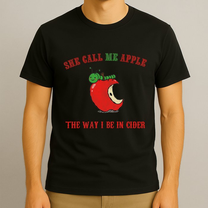 She Call Me Apple The Way I Be In Cider T-Shirt