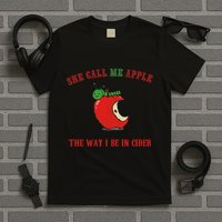 She Call Me Apple The Way I Be In Cider T-Shirt