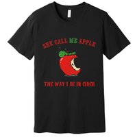 She Call Me Apple The Way I Be In Cider Premium T-Shirt
