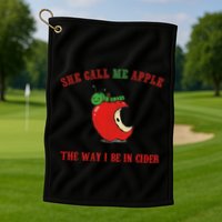 She Call Me Apple The Way I Be In Cider Golf Towel