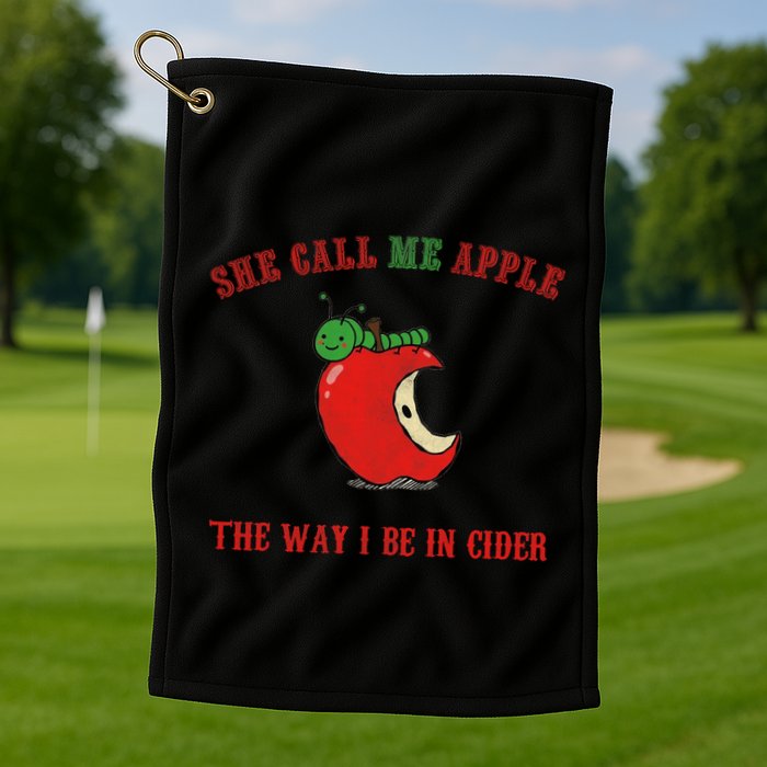 She Call Me Apple The Way I Be In Cider Golf Towel