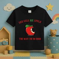 She Call Me Apple The Way I Be In Cider Toddler T-Shirt
