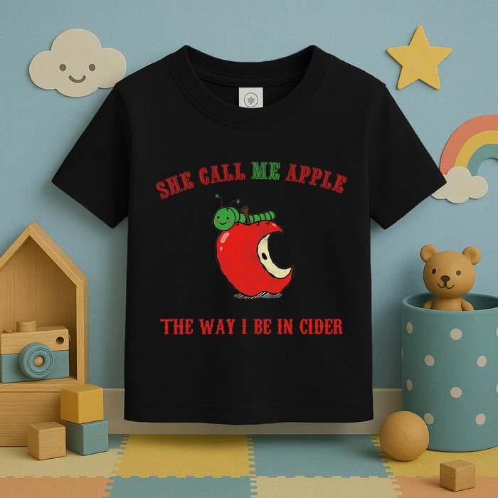 She Call Me Apple The Way I Be In Cider Toddler T-Shirt
