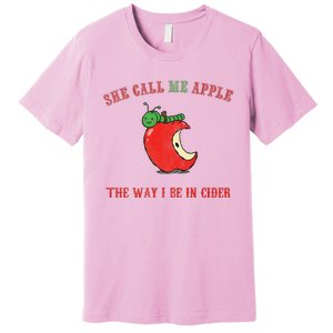 She Call Me Apple The Way I Be In Cider Premium T-Shirt