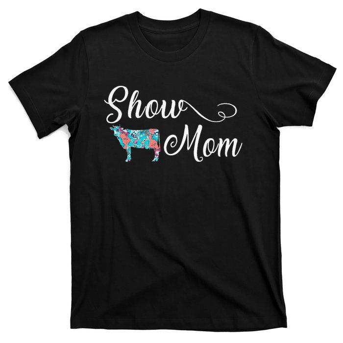 Show Cow Mom Funny Love Cattle Gift Mother's Day T-Shirt