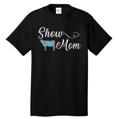 Show Cow Mom Funny Love Cattle Gift Mother's Day Tall T-Shirt