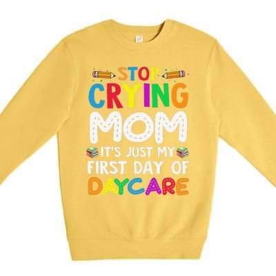 Stop Crying Mom Its Just My First Day Of Daycare Premium Crewneck Sweatshirt