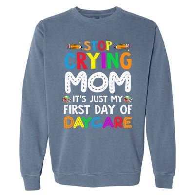 Stop Crying Mom Its Just My First Day Of Daycare Garment-Dyed Sweatshirt