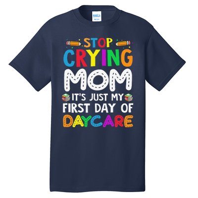 Stop Crying Mom Its Just My First Day Of Daycare Tall T-Shirt