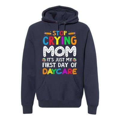 Stop Crying Mom Its Just My First Day Of Daycare Premium Hoodie