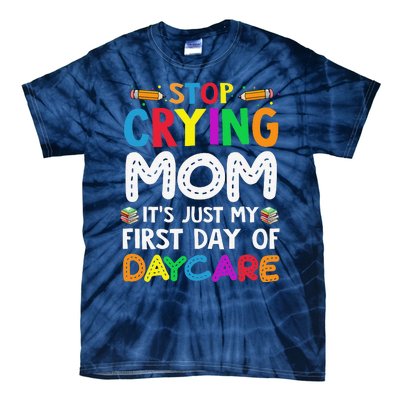 Stop Crying Mom Its Just My First Day Of Daycare Tie-Dye T-Shirt