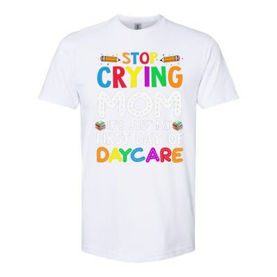 Stop Crying Mom Its Just My First Day Of Daycare Softstyle CVC T-Shirt