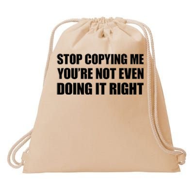 Stop Copying Me YouRe Not Even Doing It Right Drawstring Bag