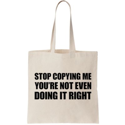 Stop Copying Me YouRe Not Even Doing It Right Tote Bag