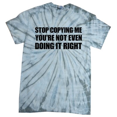 Stop Copying Me YouRe Not Even Doing It Right Tie-Dye T-Shirt