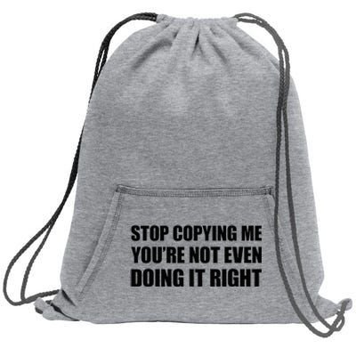 Stop Copying Me YouRe Not Even Doing It Right Sweatshirt Cinch Pack Bag