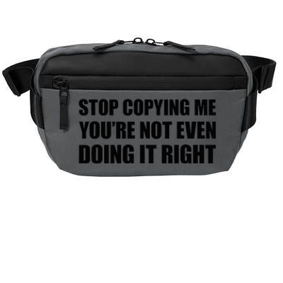 Stop Copying Me YouRe Not Even Doing It Right Crossbody Pack