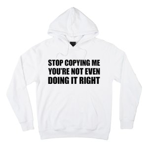 Stop Copying Me YouRe Not Even Doing It Right Hoodie