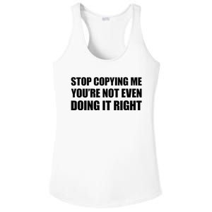 Stop Copying Me YouRe Not Even Doing It Right Ladies PosiCharge Competitor Racerback Tank