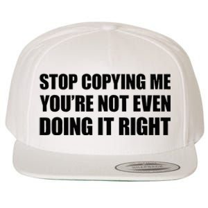 Stop Copying Me YouRe Not Even Doing It Right Wool Snapback Cap