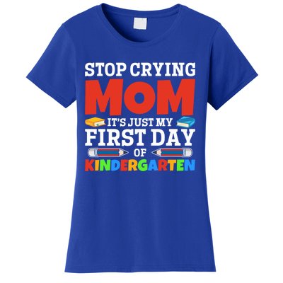 Stop Crying Mom Its Just My First Day Of Kindergarten Gift Women's T-Shirt