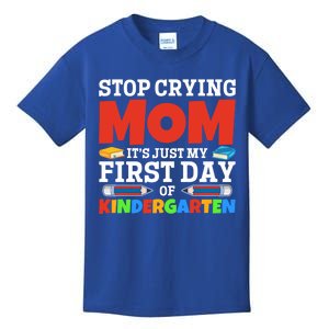 Stop Crying Mom Its Just My First Day Of Kindergarten Gift Kids T-Shirt