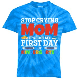 Stop Crying Mom Its Just My First Day Of Kindergarten Gift Kids Tie-Dye T-Shirt