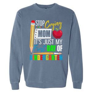 Stop Crying Mom ItS Just My First Day Of Kindergarten Garment-Dyed Sweatshirt