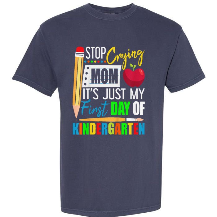 Stop Crying Mom ItS Just My First Day Of Kindergarten Garment-Dyed Heavyweight T-Shirt