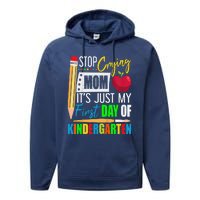 Stop Crying Mom ItS Just My First Day Of Kindergarten Performance Fleece Hoodie