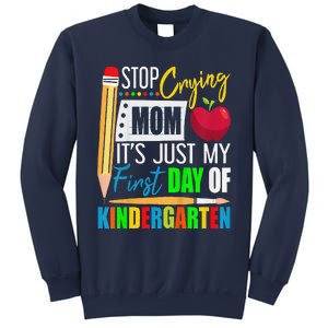 Stop Crying Mom ItS Just My First Day Of Kindergarten Sweatshirt