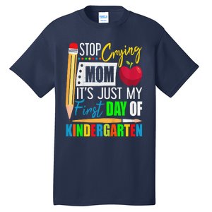 Stop Crying Mom ItS Just My First Day Of Kindergarten Tall T-Shirt