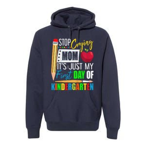 Stop Crying Mom ItS Just My First Day Of Kindergarten Premium Hoodie